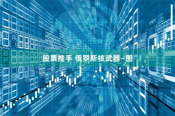 股票推手 俄罗斯核武器—图